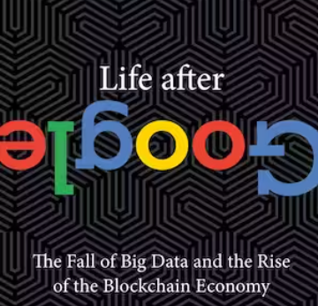 life after google: the fall of big data and the rise of the blockchain economy